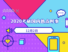 2020考研：12月02日國內(nèi)時事熱點(diǎn)匯總