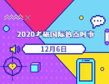 2020考研：12月06日國際時事熱點(diǎn)匯總