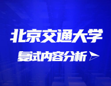 2021考研復試：北京交通大學復試時間、復試費用、復試差額比等復試相關(guān)內(nèi)容分析