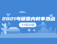 2021考研：11月23日國內(nèi)時事熱點匯總