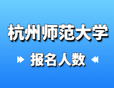 2021考研報(bào)名人數(shù)：杭州師范大學(xué)2021年碩士研究生報(bào)考人數(shù)再創(chuàng)新高，比上年增長(zhǎng)31.8%！