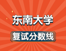 2021考研34所自主劃線院校分?jǐn)?shù)線：東南大學(xué)復(fù)試分?jǐn)?shù)線_復(fù)試時(shí)間_國家線公布！！