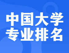 權(quán)威發(fā)布：2021軟科中國大學專業(yè)排名
